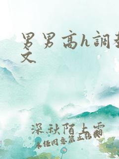 男男高h调教污文