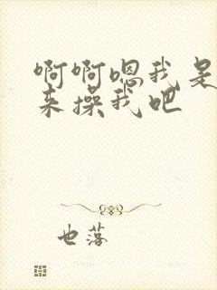 啊啊嗯我是骚快来操我吧