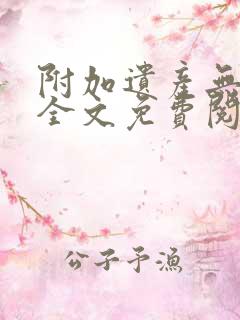 附加遗产无删减全文免费阅读笔趣阁