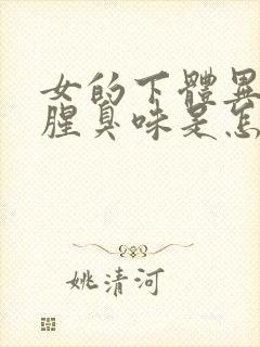 女的下体异味重腥臭味是怎么引起的