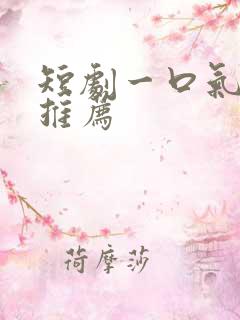 短剧一口气看完推荐