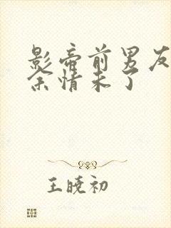 影帝前男友对我余情未了