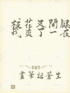 校花叉开腿,让我爽了一夜