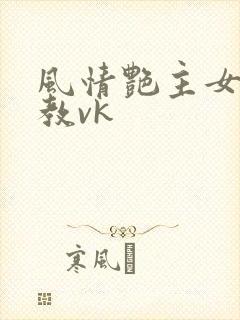 风情艳主女王调教vk
