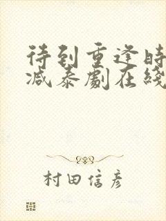 待到重逢时未删减泰剧在线观看