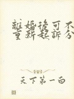 离婚后可不可以重新起诉分割财产