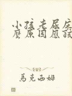 小孩老尿床是什么原因应该怎么办