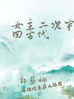 女主二次穿越又回古代