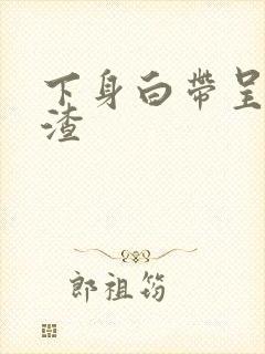 下身白带呈豆腐渣