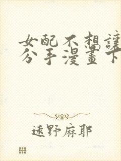 女配不想让主角分手漫画下拉式