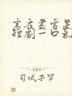 寒夜尽处是卿心短剧一口气看完