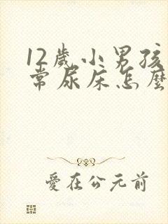 12岁小男孩经常尿床怎么办