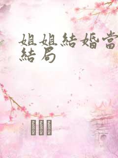 姐姐结婚当天大结局