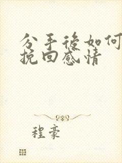 分手后如何正确挽回感情