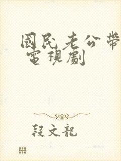 国民老公带回家 电视剧