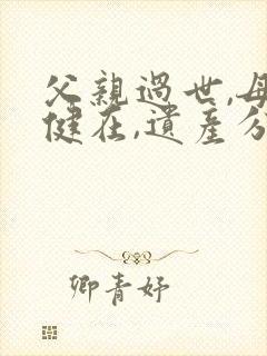 父亲过世,母亲健在,遗产分配