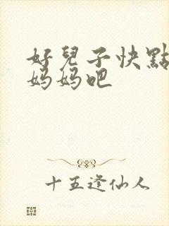 好儿子快点操死妈妈吧