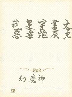 我是穿书文里的恶毒炮灰免费阅读