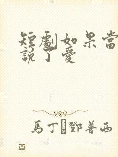 短剧如果当时我说了爱