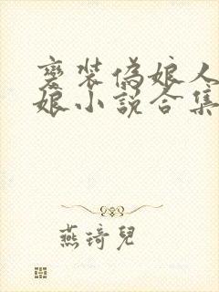 变装伪娘人妖伪娘小说合集