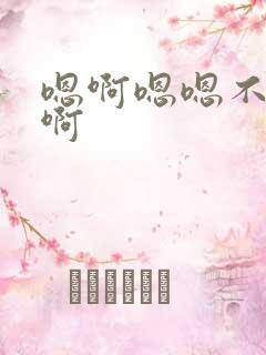 嗯啊嗯嗯不要啊啊