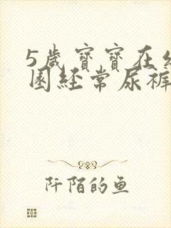 5岁宝宝在幼儿园经常尿裤子