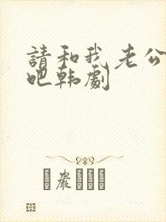 请和我老公结婚吧韩剧