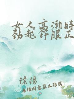 女人高潮时越使劲越舒服正常吗