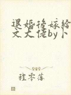 退婚后嫁给年代文大佬by卜元