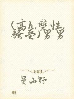 (高h,双性,骚受)男男