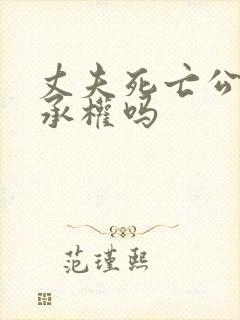 丈夫死亡公婆继承权吗