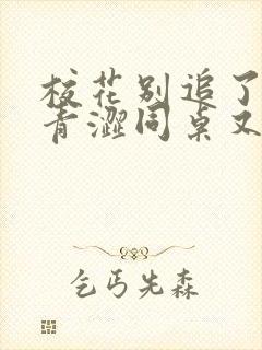 校花别追了我的青涩同桌又软又甜txt小说