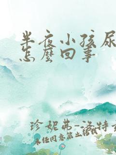 半夜小孩尿床是怎么回事