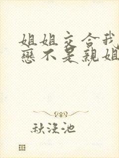 姐姐交合我的初恋不是亲姐姐