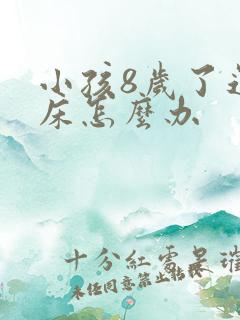 小孩8岁了还尿床怎么办