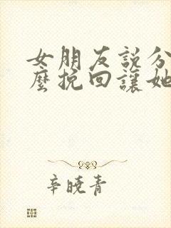 女朋友说分手怎么挽回让她感动