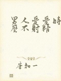 男人爱爱时为什么不射精