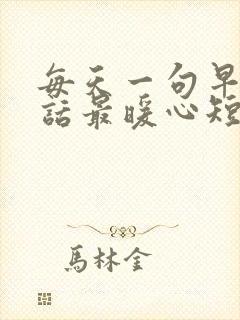 每天一句早安情话最暖心短句