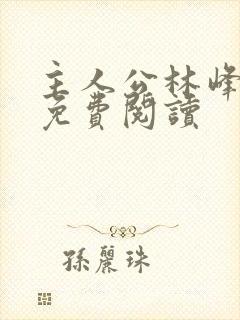 主人公林峰小说免费阅读