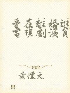 爱在离婚进行时电视剧演员表