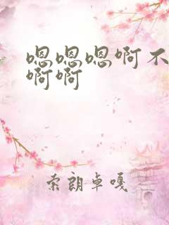 嗯嗯嗯啊不要啊啊啊