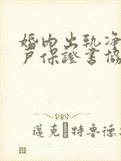 婚内出轨净身出户保证书协议范本