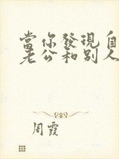 当你发现自己的老公和别人暧昧