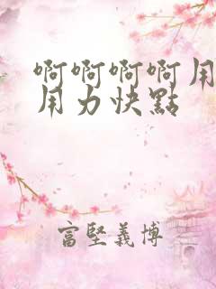 啊啊啊啊用力啊用力快点