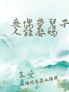 丧偶带儿子的女人能娶吗