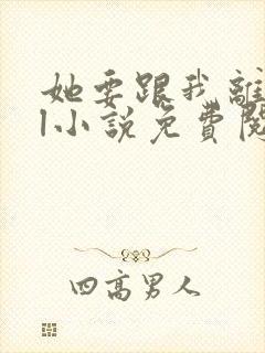 她要跟我离婚gl小说免费阅读