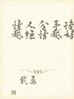 情人分手后男人越绝情越好挽回