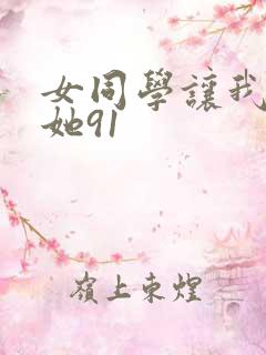 女同学让我操死她91
