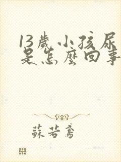 13岁小孩尿床是怎么回事