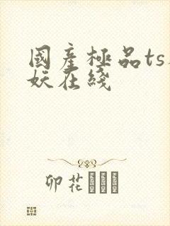 国产极品ts人妖在线